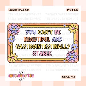 May include: A digital download of a printable graphic with a retro-style design. The graphic features a peach-colored frame with a yellow border and a yellow and orange background. The text inside the frame reads "You can't be beautiful and gastrointestinally stable." The graphic is decorated with pink, yellow, and purple flowers.