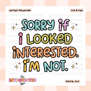 May include: A digital download featuring the phrase "Sorry if I looked interested. I'm not." in a playful, multi-coloured font. The design includes star accents and the words "Instant Download," "SVG & PNG," and "Digital File."