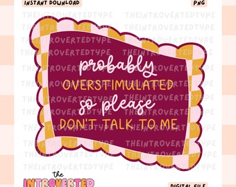 Probably Overstimulated So Please Don't Talk To Me || PNG, Mental Health, Trendy, Stressed, Overwhelmed, Anxious. Commercial Use, Digital