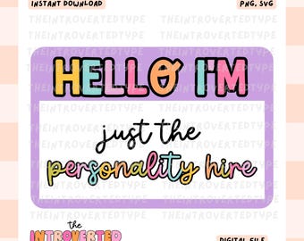 Hello I'm Just The Personality Hire || SVG, PNG, Transparent, Funny, Trendy, Work Quotes, Digital, Commercial Use For Stickers, Transfers