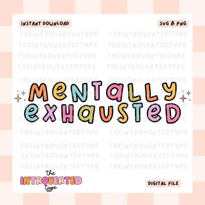 May include: A digital design with the words "Mentally Exhausted" in colorful bubble letters. The design includes the text "Instant Download", "SVG & PNG", "the Introverted Type", and "Digital File". The background is a light peach and white plaid pattern.