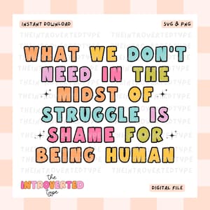 May include: A colorful graphic design with the text "What we don't need in the midst of struggle is shame for being human." The text is in a bold, black font with a white outline. The background is a light pink with a checkered pattern.