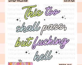 This Too Shall Pass But F*cking H*ll || PNG, SVG, Snarky, Funny, Trendy, Digital Art, Commercial Use For Stickers, Transfers, Tshirts
