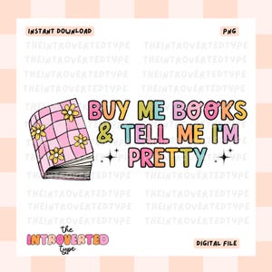 Buy Me Books And Tell Me I&#39;m Pretty || PNG, Transparent, Bookish, Bookworm, Cute, Bookish Quotes, Transfer Art, Commercial Use For Stickers