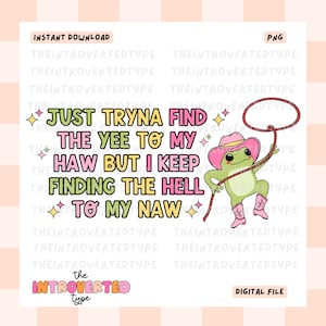 May include: A green frog wearing a pink cowboy hat and boots is holding a lasso. The frog is saying "Just tryna find the yee to my haw but I keep finding the hell to my naw".
