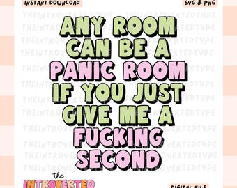 Any Room Can Be A Panic Room If You Just Give Me A F*cking Second || PNG, SVG, Funny, Trendy, Snarky, Commercial Use For Stickers, Transfers