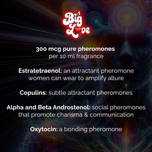 May include: An image featuring the "Big Love" logo in red and white. The text details the fragrance's composition: 300 mcg pure pheromones per 10 ml, Estratetraenol, Copulins, Alpha and Beta Androstenol, and Oxytocin. The background is dark.