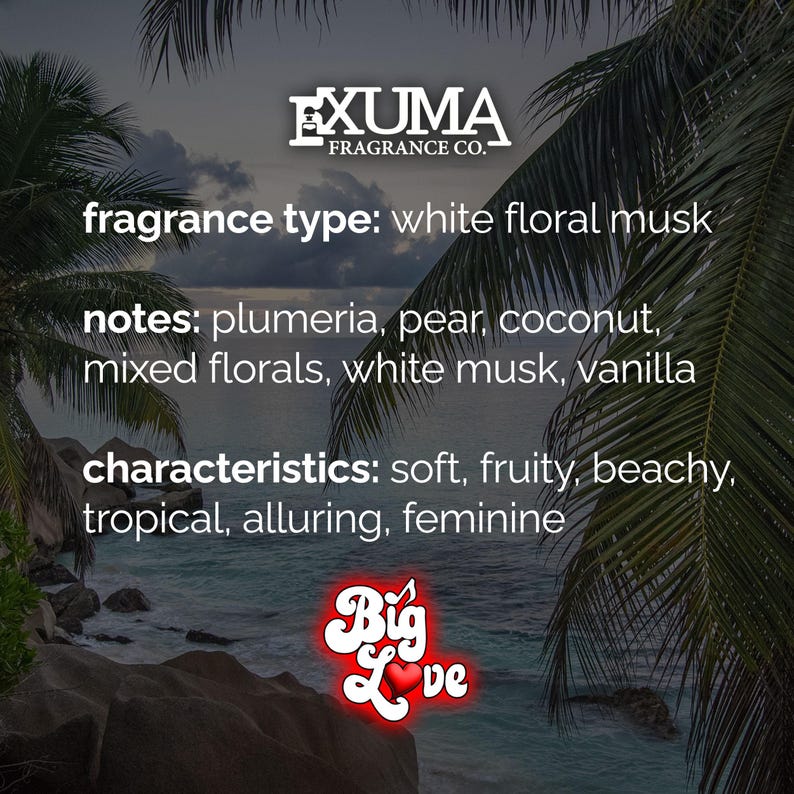 May include: An image promoting "EXUMA FRAGRANCE CO." fragrance. The text describes the fragrance as white floral musk, with notes of plumeria, pear, coconut, mixed florals, white musk, and vanilla. It's described as soft, fruity, beachy, tropical, alluring, and feminine. A "Big Love" graphic is at the bottom.
