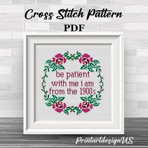 Be Patient With Me I’m From the 1900s Cross Stitch Pattern.  Funny Sarcastic Subversive Snarky Cross Stitch. Modern Cross Stitch Pattern.