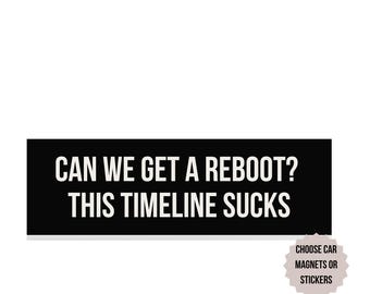 Can we get a reboot? This timeline sucks, Funny Bumper Sticker, Bumper Magnet