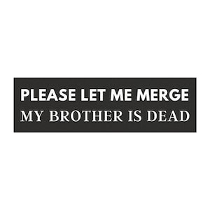 Please let me merge my brother is dead,dark humour bumper magnet and Stickers