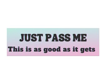 Funny "Just Pass Me" Bumper Magnet or Sticker: Meme Car Decor