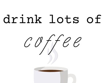Drink Lots of Coffee Print