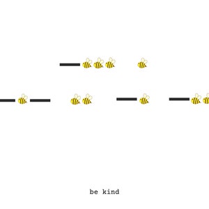 May include: A simple illustration with yellow and black bees and black lines, with the words "be kind" in a plain font. The bees are arranged in different groups, creating a cheerful and positive design on a white background.