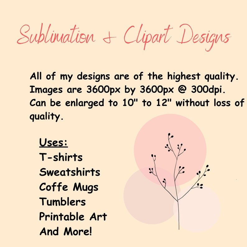 Pode incluir: Um fundo rosa e branco com um desenho floral preto. O texto diz: "Sublimation & Clipart Designs. All of my designs are of the highest quality. Images are 3600px by 3600px @ 300dpi. Can be enlarged to 10" to 12" without loss of quality. Uses: T-shirts, Sweatshirts, Coffee Mugs, Tumblers, Printable Art, And More!"