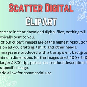 May include: A blue and white background with text that reads "SCATTER DIGITAL CLIPART". The text below describes the digital clipart images as instant downloads, high resolution, and with transparent backgrounds. The minimum dimensions are 3,400 x 3,400 pixels or larger and 300 dpi. The text also states that commercial use is allowed.