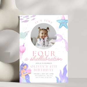 May include: A mermaid-themed birthday invitation with the text "FOUR a shellabration." The invitation features a photo of a young girl, along with watercolor illustrations of sea creatures and a mermaid. The invitation includes the date and time of the party.