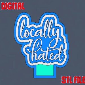 May include: A blue and white graphic with the words "Locally Hated" in a cursive font. The graphic has a light blue background and a turquoise rectangle at the bottom. The words "DIGITAL" and "STL FILE" are in red text.