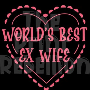 May include: A pink heart-shaped graphic on a black background. The text within the heart reads "WORLD'S BEST EX WIFE" in a bold, stylized font. The design has a playful and humorous theme.