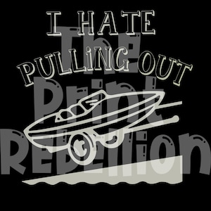 May include: Black graphic design with the text "I Hate The Pulling Out Print Rebellion" in a layered font. A white outline of a boat is in the center of the design.