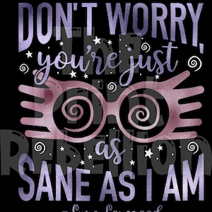 May include: Black graphic art print featuring the quote "Don't worry, you're just as sane as I am" with Luna Lovegood's name. The design includes a pair of pink glasses and stars.