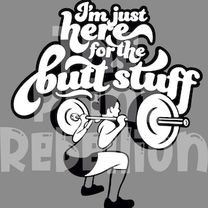 May include: A grayscale graphic of a person lifting weights, with the text "I'm just here for the butt stuff" in a stylized font. The image is set against a gray background, with the word "REPETITION" faintly visible.