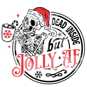 May include: A black and white graphic featuring a skeleton wearing a Santa hat, holding a mug of hot chocolate with a candy cane. The text reads "DEAD INSIDE but JOLLY AF" in a circular design with snowflakes and stars.