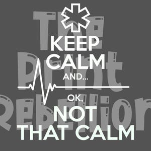 May include: A gray poster with white text that reads "KEEP CALM AND... OK, NOT THAT CALM." The text is stylized with a medical symbol and a heartbeat line. The background is a solid gray color.