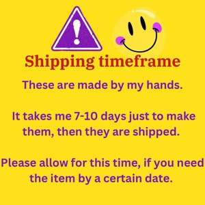 May include: A yellow background with a purple warning triangle and a purple smiley face. The text reads: "Shipping timeframe These are made by my hands. It takes me 7-10 days just to make them, then they are shipped. Please allow for this time, if you need the item by a certain date."