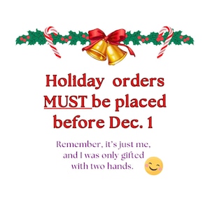 May include: A festive holiday image with red and green holly, candy canes, and gold bells. The text reads "Holiday orders MUST be placed before Dec. 1. Remember, it's just me, and I was only gifted with two hands."