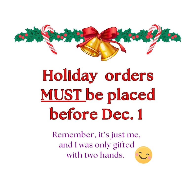 May include: A festive holiday image with red and green holly, candy canes, and gold bells. The text reads "Holiday orders MUST be placed before Dec. 1. Remember, it's just me, and I was only gifted with two hands."