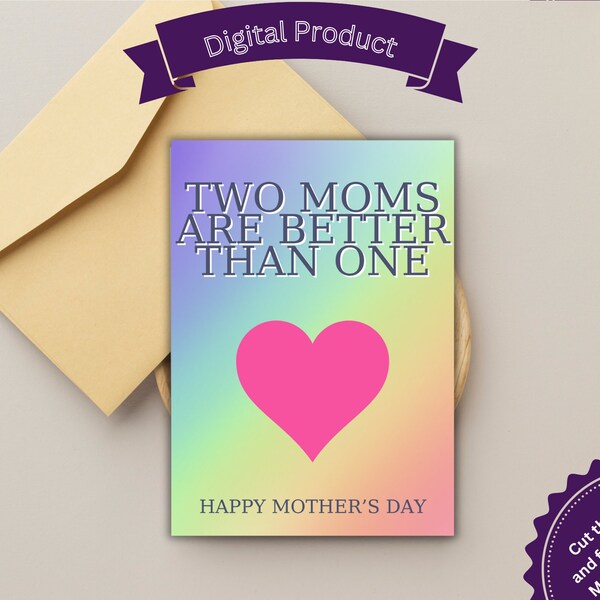 Printable Mother's Day Card, Two Moms are Better than One, Greeting Card, Pride Card, Rainbow, Mother's Day Gift, LGBTQ Card, Lesbian Card,