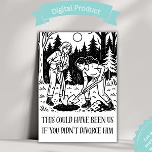 Op de afbeelding: Zwart-wit digitale kunstprint met twee mensen die in een bos graven. De tekst luidt: "THIS COULD HAVE BEEN US IF YOU DIDN'T DIVORCE HIM." De kaart is 12,7 x 17,8 cm gevouwen. Een banner bovenaan zegt "Digitaal product."