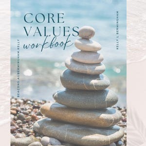 May include: A stack of gray and brown stones balanced on top of each other on a beach. The text "CORE VALUES workbook" is written in blue text on a light blue background. The text "BEACONS: A/I/BERMINGHAM, KELLY" is written in blue text on the left side of the image. The text "KELLY L. BERMINGHAM" is written in blue text on the right side of the image.