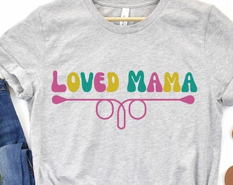Loved Mama, Loved Mama shirt, mothers day shirt, mothers day, mama shirt, gift for mom, gift for mama, mom shirt, mom tshirt