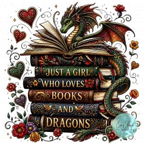 May include: A digital illustration featuring a green dragon perched atop a stack of books. The books have ornate covers with the text "Just a Girl Who Loves Books and Dragons." Decorative hearts and flowers surround the books.