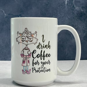 I Drink Coffee For Your Protection Coffee Cup