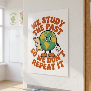 May include: A white rectangular poster featuring a cartoon Earth character with a smiling face, arms, and legs. The character holds a tan scroll. The orange text reads: WE STUDY THE PAST SO WE DON'T REPEAT IT. The design is centered on a white wall.