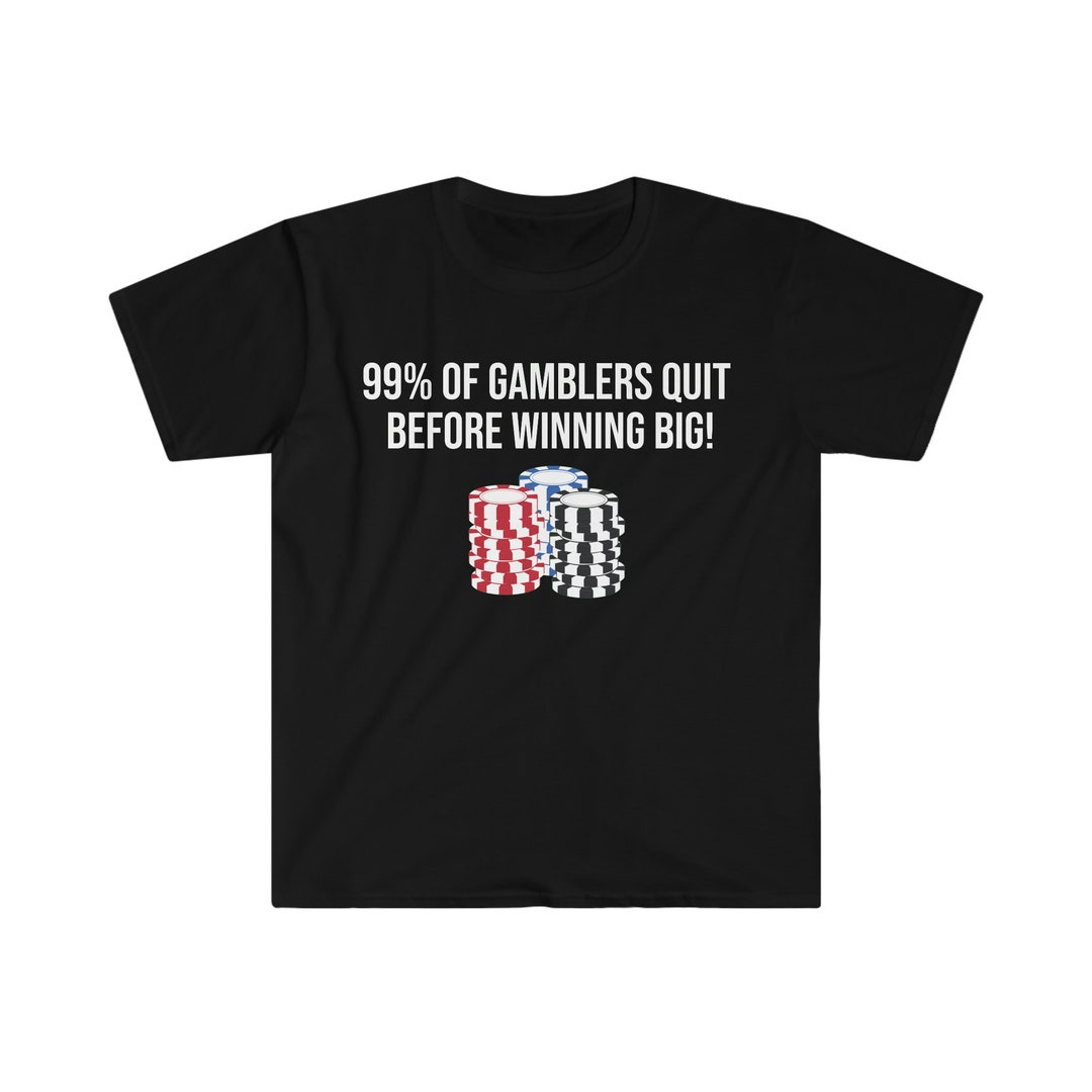 99 Percent of Gamblers Quit Before Winning Big Tshirt Etsy 99 Percent of Gamblers Quit Before Winning Big Tshirt Etsy