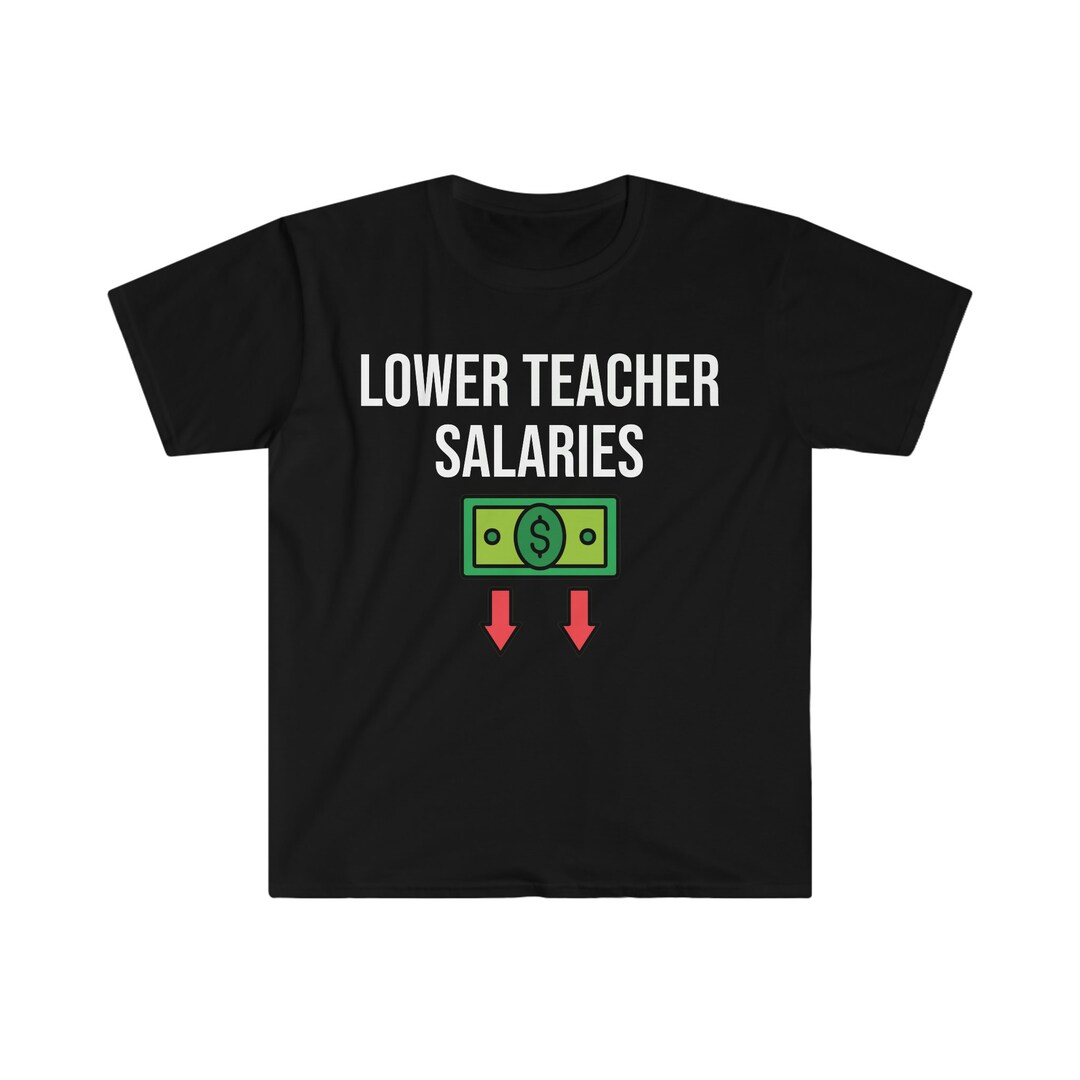 Lower Teacher Salaries Tshirt Etsy
