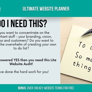 May include: A green and white graphic with the text "Do I Need This?" and "Ultimate Website Planner". The graphic asks if you want to concentrate on branding, vision, business and customers. It also asks if you want to reduce the overwhelm of creating your own to-do list. The graphic suggests that if you answered yes to these questions, you need a Lite Website Audit. The graphic also includes the text "We've done the hard work for you!" and "Bonus: Over 100 Key Website Terms for Free". The graphic also includes a yellow sticky note with the text "To do: So many things" and a pen.