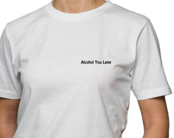 T-shirt Alcohol you later women men unisex shirt (XS M L XL XXL) printed gift girls trip Jga men's trip party shirt