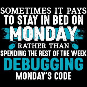 Könnte beinhalten: Weißer Text auf schwarzem Hintergrund lautet: "Sometimes it pays to stay in bed on Monday rather than spending the rest of the week debugging Monday's code". Das Wort "Monday" ist in einem blauen Kasten.
