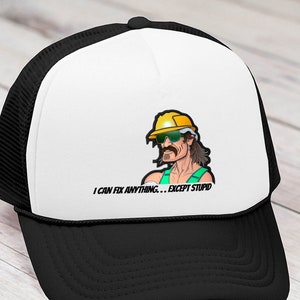 May include: A black and white trucker hat with a white front panel. The front panel features a cartoon illustration of a man wearing a yellow hard hat, green sunglasses, and a green and white tank top. The text "I can fix anything... except stupid" is printed below the illustration.