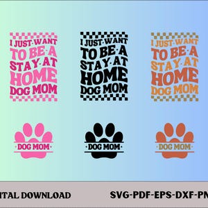 May include: Three different designs of a pink, black, and orange paw print with the text "Dog Mom" in a white rectangle. Above each paw print is a design with the text "I Just Want To Be A Stay At Home Dog Mom" in pink, black, and orange text with a checkered background.