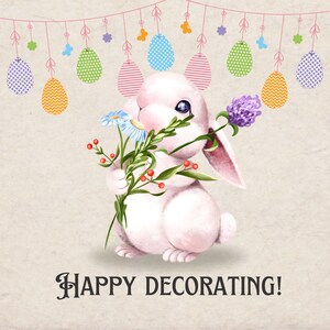 May include: A white bunny holding a bouquet of flowers with pink, purple, blue, and green accents. The bunny is standing in front of a string of pastel Easter eggs with butterflies and flowers hanging from it. The text "HAPPY DECORATING!" is written below the bunny.