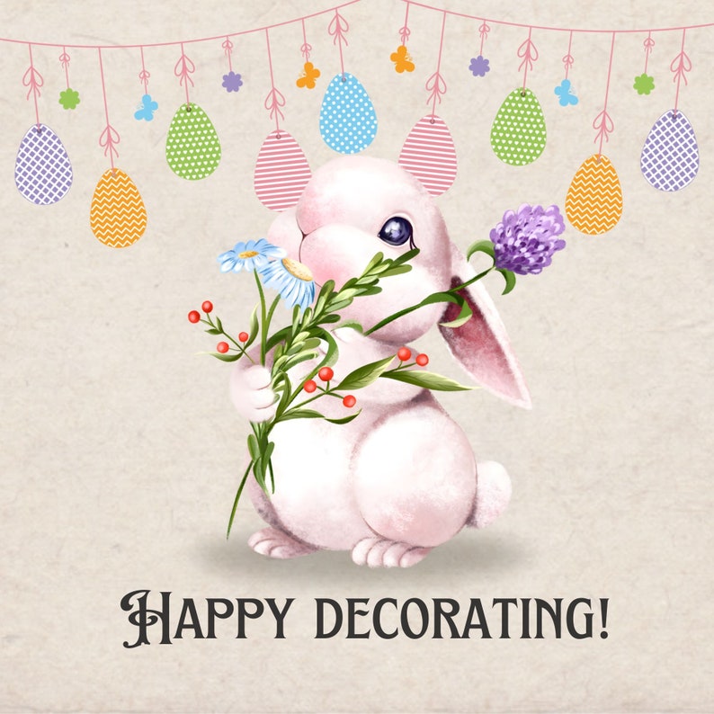 May include: A white bunny holding a bouquet of flowers with pink, purple, blue, and green accents. The bunny is standing in front of a string of pastel Easter eggs with butterflies and flowers hanging from it. The text "HAPPY DECORATING!" is written below the bunny.