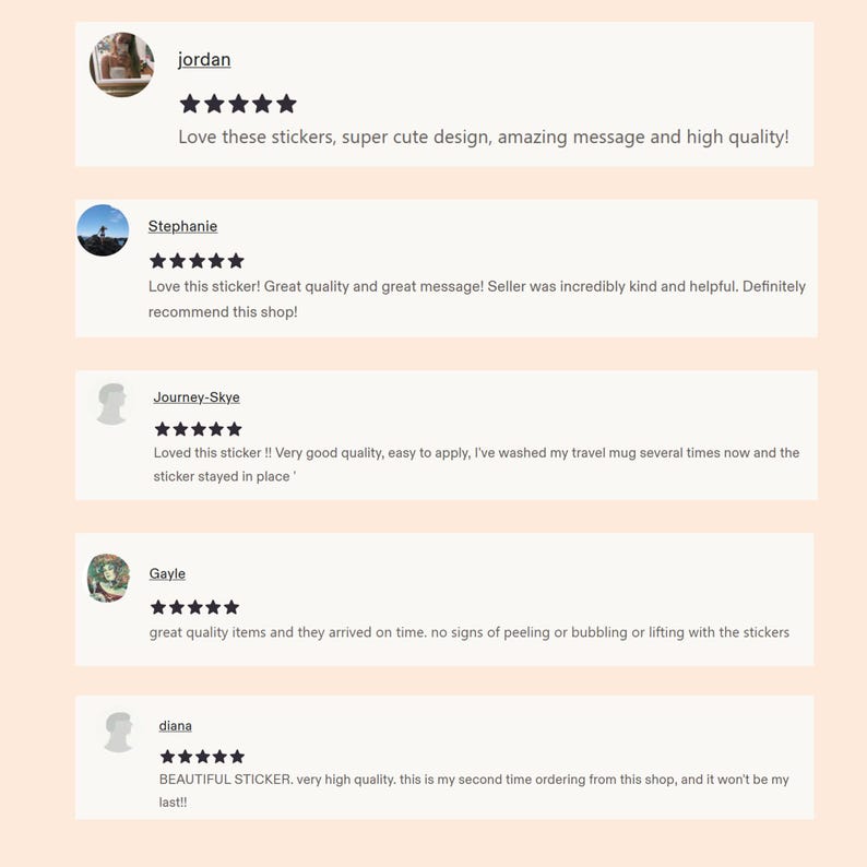May include: A collection of five customer reviews for stickers, each featuring a five-star rating. The reviews include text from users named jordan, Stephanie, Journey-Skye, Gayle, and diana, praising the quality, design, and durability of the stickers.