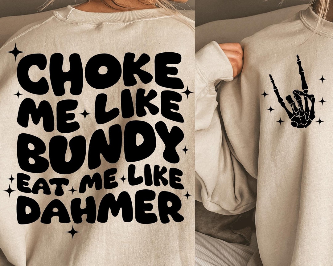 Choke Me Like Bundy Eat Me Like Dahmer Png Svg Cutting File - Etsy