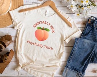 Mentally Sick Physically Thick Shirt, Sarcasm Gifts, Dark Humor Gifts, Peaches Gift, Mental Health Humor